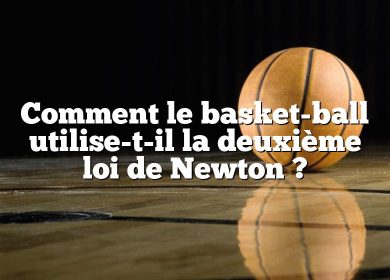 Comment le basket-ball utilise-t-il la deuxième loi de Newton ?